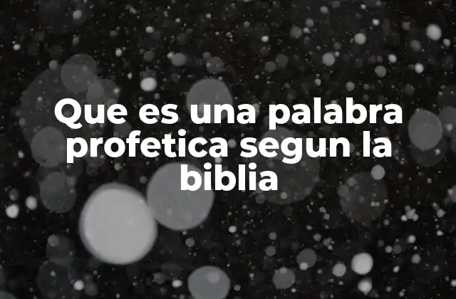 Que es una Palabra Profetica Segun la Biblia