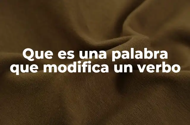 Que es una Palabra que Modifica un Verbo