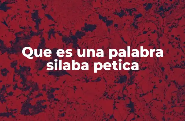 Que es una Palabra Silaba Petica