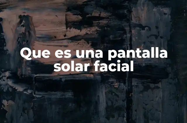 Que es una Pantalla Solar Facial