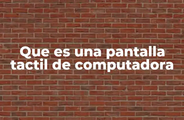 Que es una Pantalla Tactil de Computadora