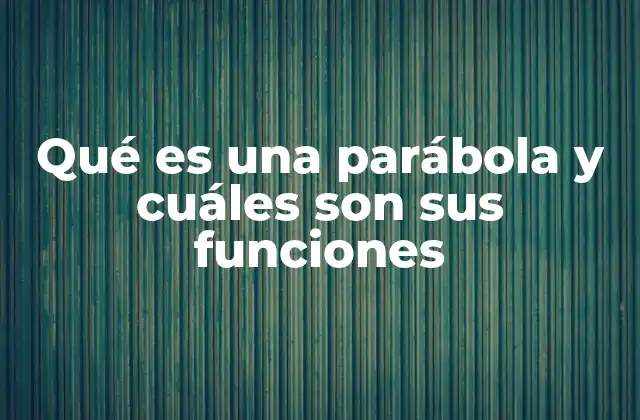 Qué es una Parábola y Cuáles Son Sus Funciones