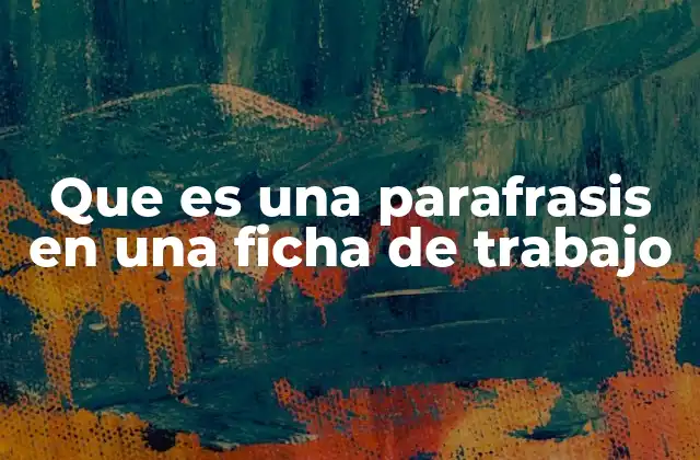 Que es una Parafrasis en una Ficha de Trabajo