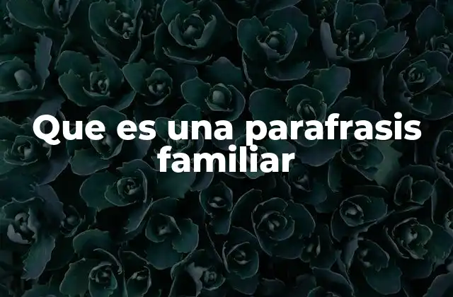 Que es una Parafrasis Familiar