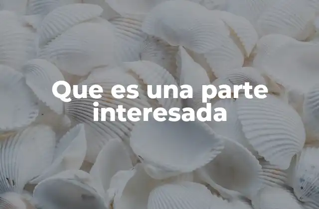 La importancia de identificar a las partes interesadas en un proceso legal