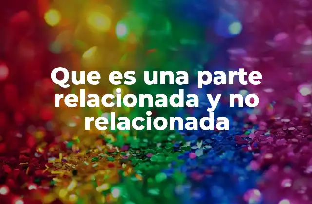 Que es una Parte Relacionada y No Relacionada