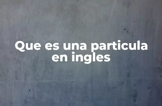 Que es una Particula en Ingles