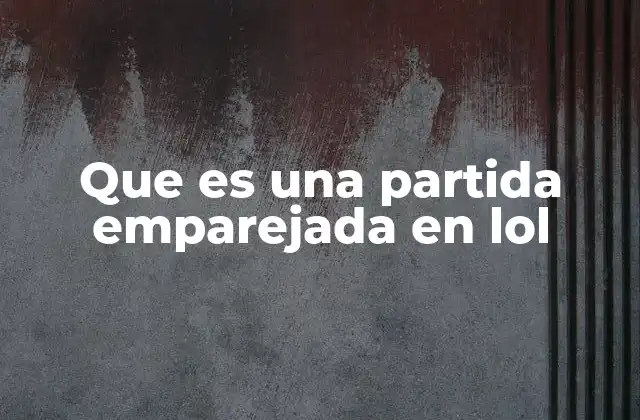 Que es una Partida Emparejada en Lol