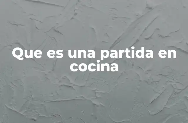 Que es una Partida en Cocina