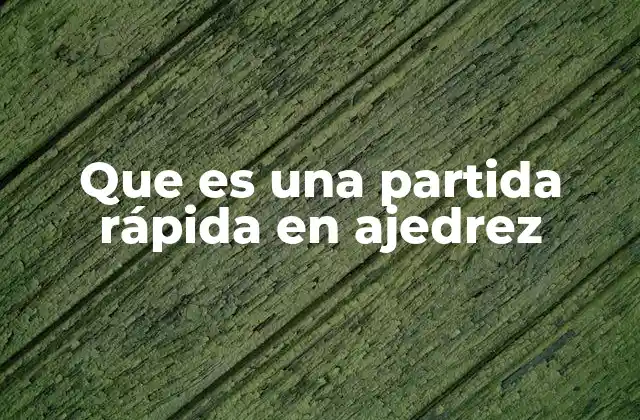 Que es una Partida Rápida en Ajedrez