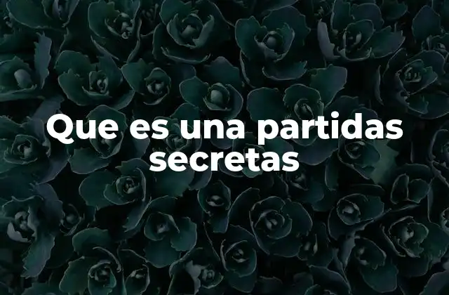 Que es una Partidas Secretas 2 Características de una partida secreta