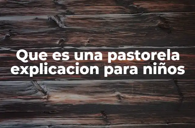 Que es una Pastorela Explicacion para Niños
