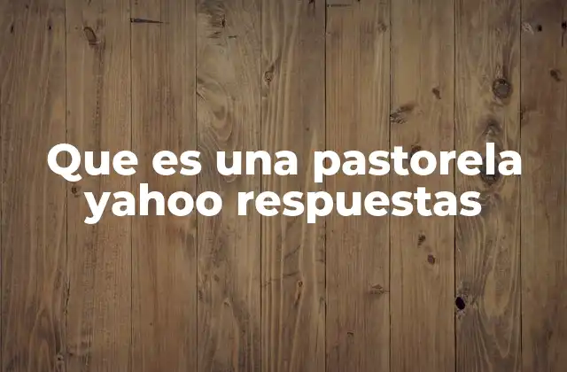 Que es una Pastorela Yahoo Respuestas