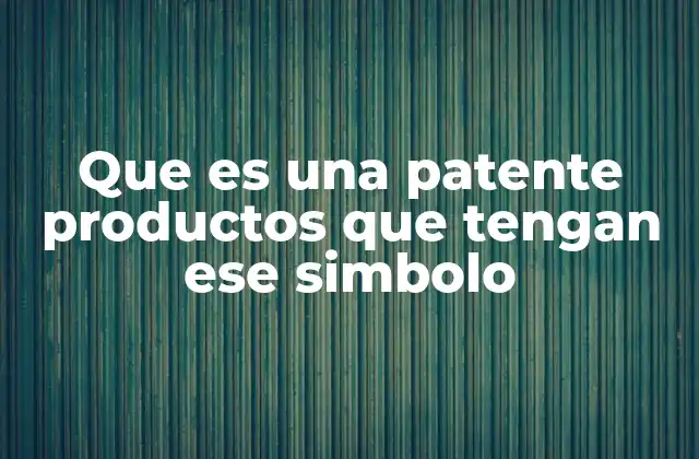 Que es una Patente Productos que Tengan Ese Simbolo