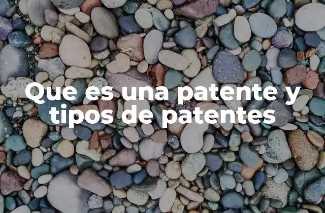 Que es una Patente y Tipos de Patentes