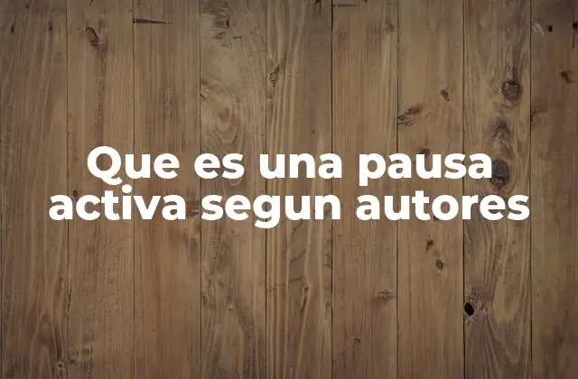 Que es una Pausa Activa Segun Autores
