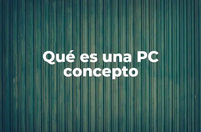 Qué es una Pc Concepto