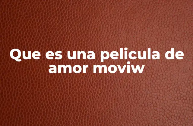Que es una Pelicula de Amor Moviw