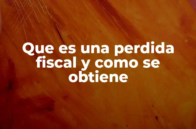 Que es una Perdida Fiscal y como Se Obtiene