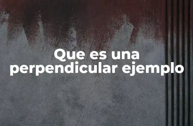 Que es una Perpendicular Ejemplo