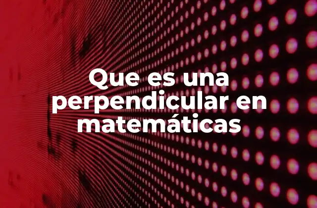 Que es una Perpendicular en Matemáticas