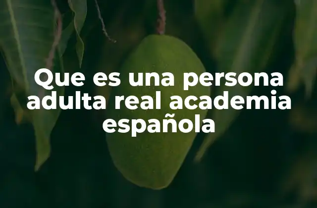 Que es una Persona Adulta Real Academia Española