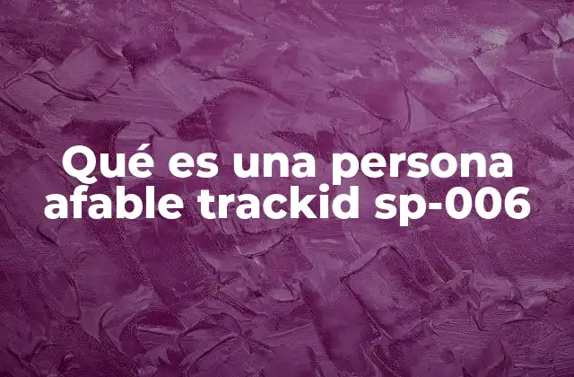 Qué es una Persona Afable Trackid Sp-006 2 Cómo se manifiesta la afabilidad en el día a día