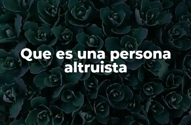 Que es una Persona Altruista