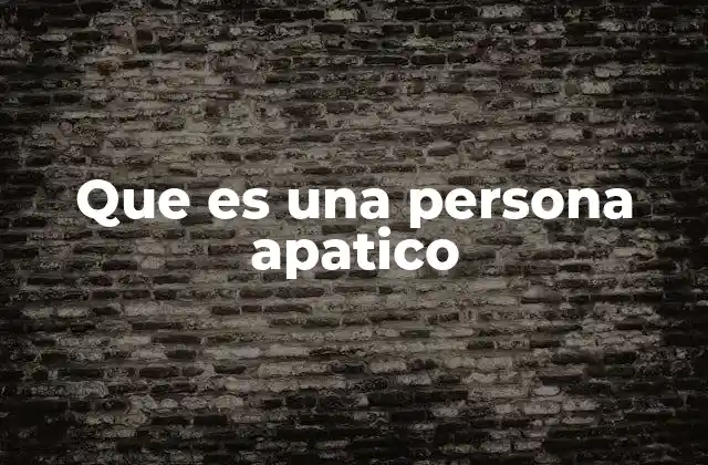 Que es una Persona Apatico