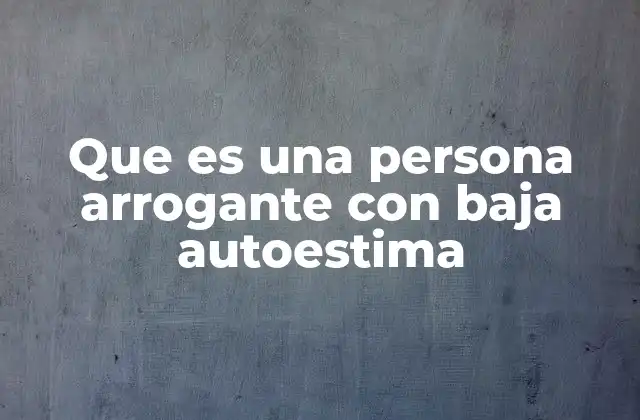 Que es una Persona Arrogante con Baja Autoestima