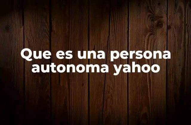 Que es una Persona Autonoma Yahoo