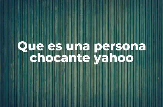 Que es una Persona Chocante Yahoo