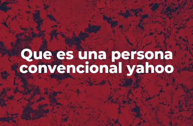 Que es una Persona Convencional Yahoo