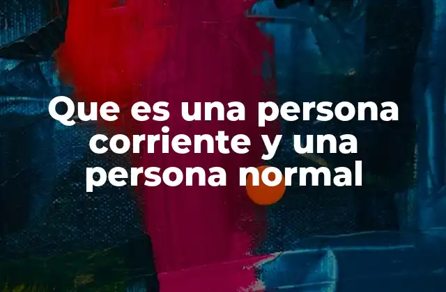 Que es una Persona Corriente y una Persona Normal