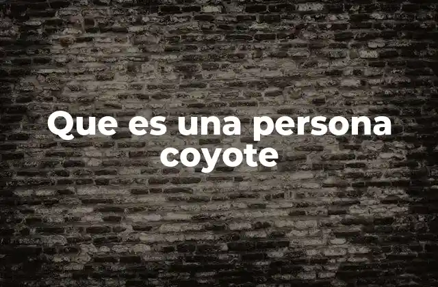 Que es una Persona Coyote