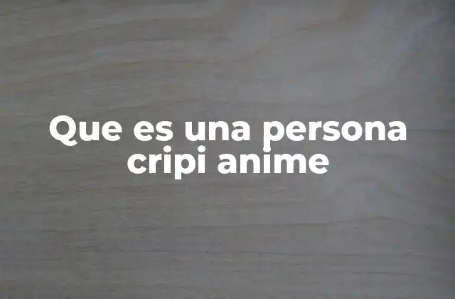 Más allá de ver anime: la vida de una persona cripi