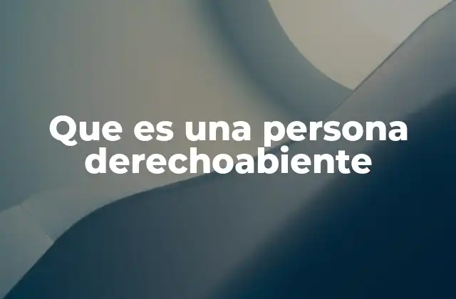 Que es una Persona Derechoabiente