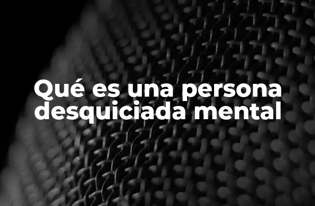 Qué es una Persona Desquiciada Mental