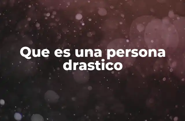 Que es una Persona Drastico 2 El impacto emocional de una persona drástica en su entorno