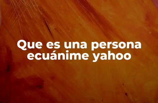 Que es una Persona Ecuánime Yahoo