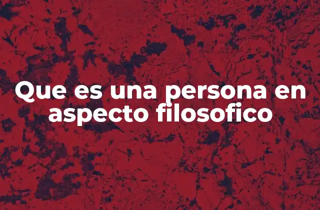 Que es una Persona en Aspecto Filosofico
