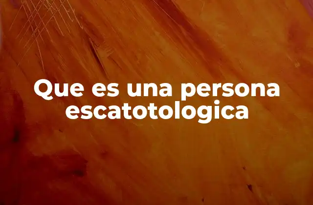 Que es una Persona Escatotologica