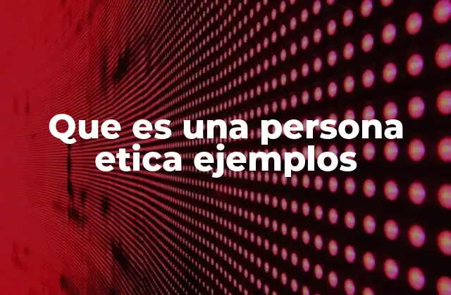 Que es una Persona Etica Ejemplos