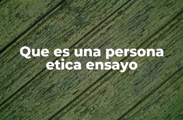 Que es una Persona Etica Ensayo