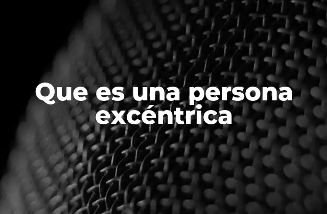 Que es una Persona Excéntrica