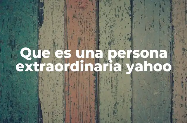 Que es una Persona Extraordinaria Yahoo