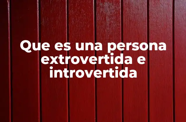 Que es una Persona Extrovertida e Introvertida