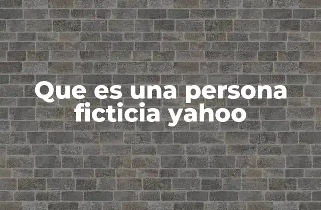 Que es una Persona Ficticia Yahoo