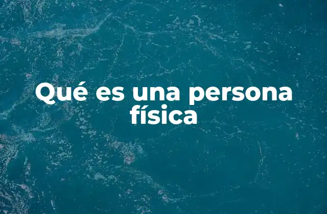 Qué es una Persona Física