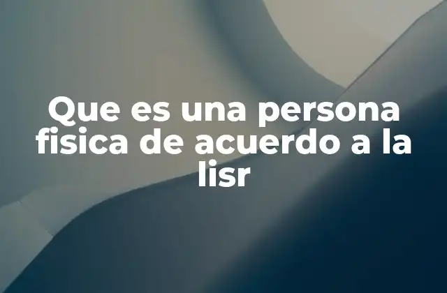 Que es una Persona Fisica de Acuerdo a la Lisr